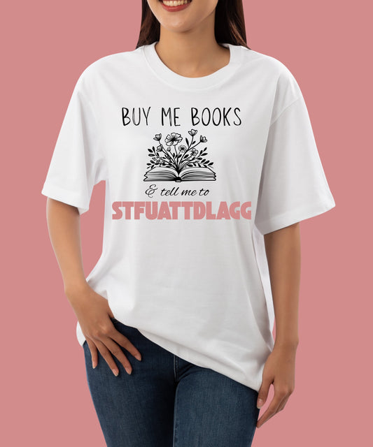 Buy Me Books and Tell Me to STFUATTDLAGG Tee – Bookish Sarcasm for the Spicy Romance Reader