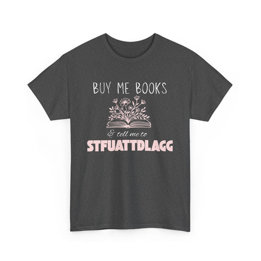 Buy Me Books & Tell Me to STFUATTDLGG Tee – Spicy Bookish Humor Shirt
